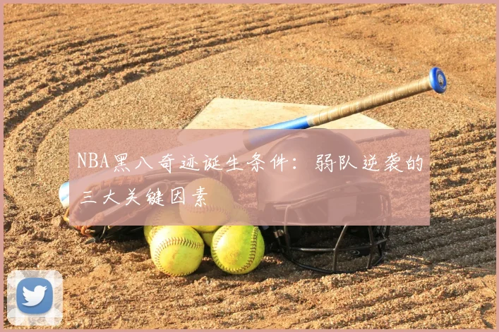NBA黑八奇迹诞生条件：弱队逆袭的三大关键因素