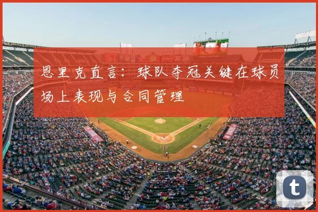 恩里克直言：球队夺冠关键在球员场上表现与合同管理