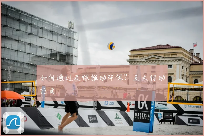 如何通过足球推动环保？五大行动指南